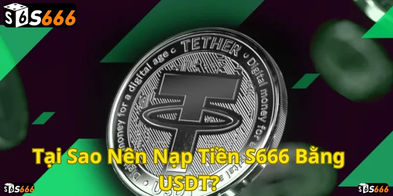 Giao dịch nhanh chóng, an toàn, ổn định với USDT tại S666