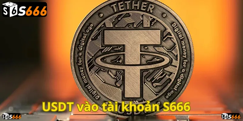 Nạp USDT vào tài khoản S666 nhanh chóng, an toàn và tiện lợi
